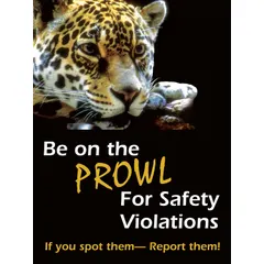 This 22 in x 17 in nominal size poster is made of plastic with a clear film laminate finish and black background. The English-language message 'Be On The Prowl For Safety Violations. Spot Them -Report Them!' is printed in black. Used in industrial workplaces to encourage employees to identify and report safety hazards.