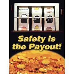 This 22 in x 17 in nominal sign size poster features a clear film laminate protective coating and is printed in English with the message 'Safety Is The Payout'. It does not include a frame and has no write-on surface. Suitable for use in industrial facilities, warehouses, and manufacturing plants to promote safety awareness.